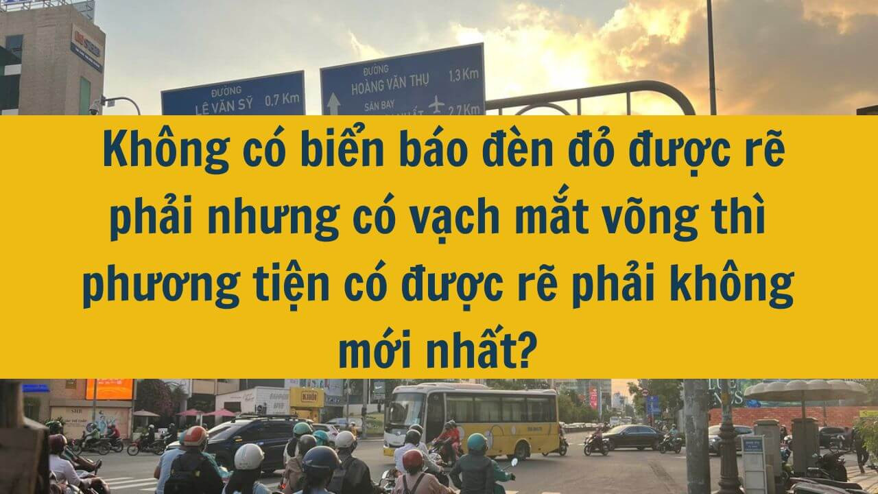 Không có biển báo đèn đỏ được rẽ phải nhưng có vạch mắt võng thì phương tiện có được rẽ phải không mới nhất 2025?