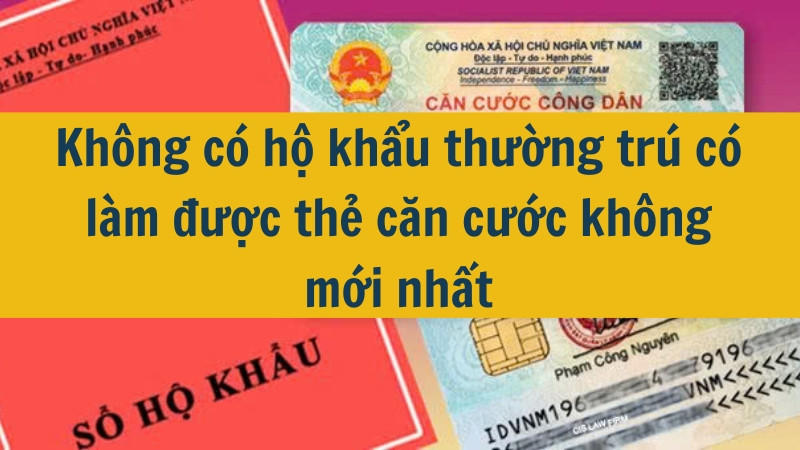 Không có hộ khẩu thường trú có làm được thẻ căn cước không mới nhất 2025?