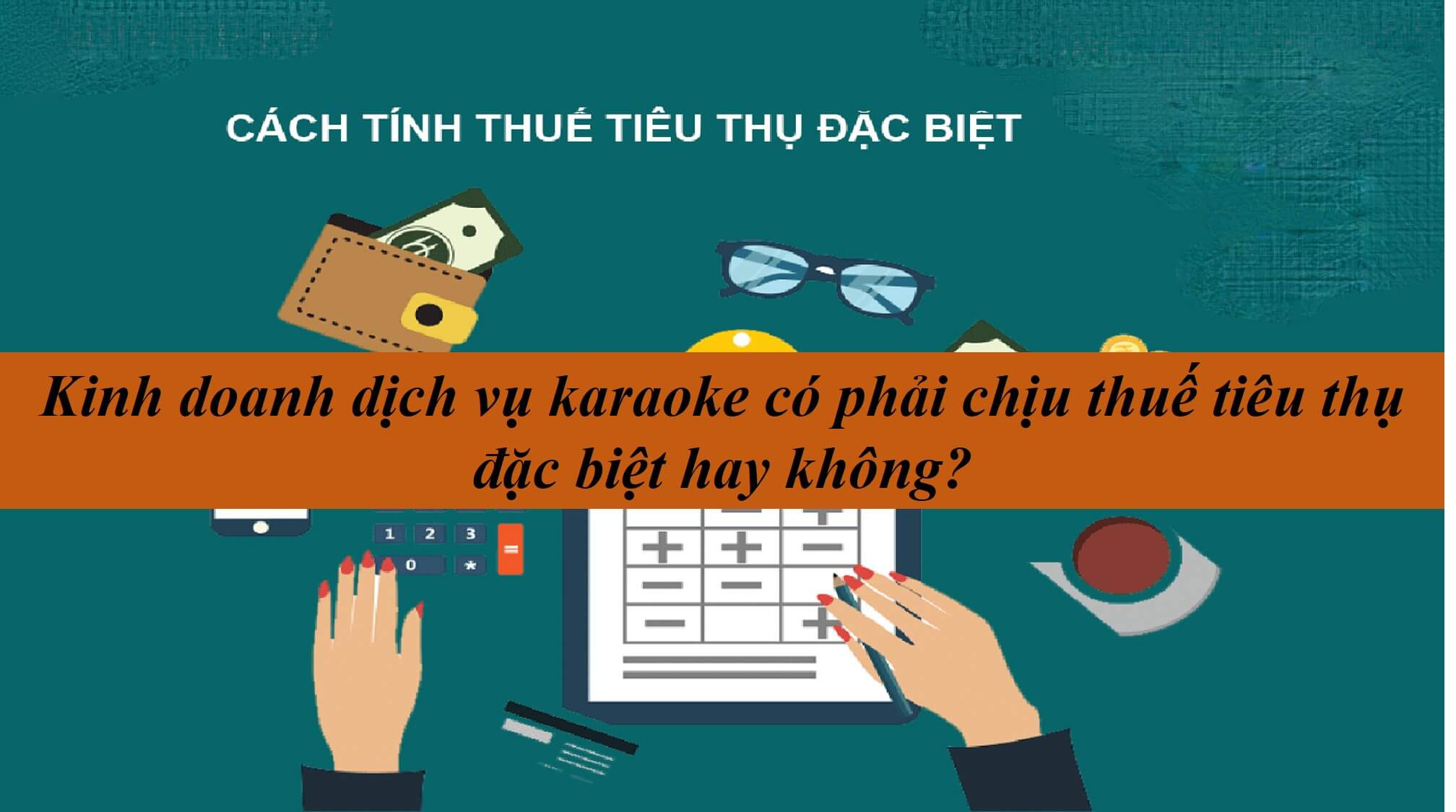 Kinh doanh dịch vụ karaoke có phải chịu thuế tiêu thụ đặc biệt hay không?