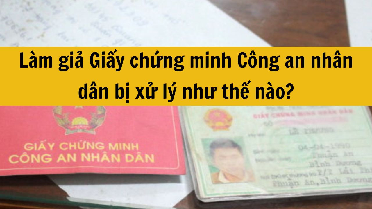 Làm giả Giấy chứng minh Công an nhân dân bị xử lý như thế nào?