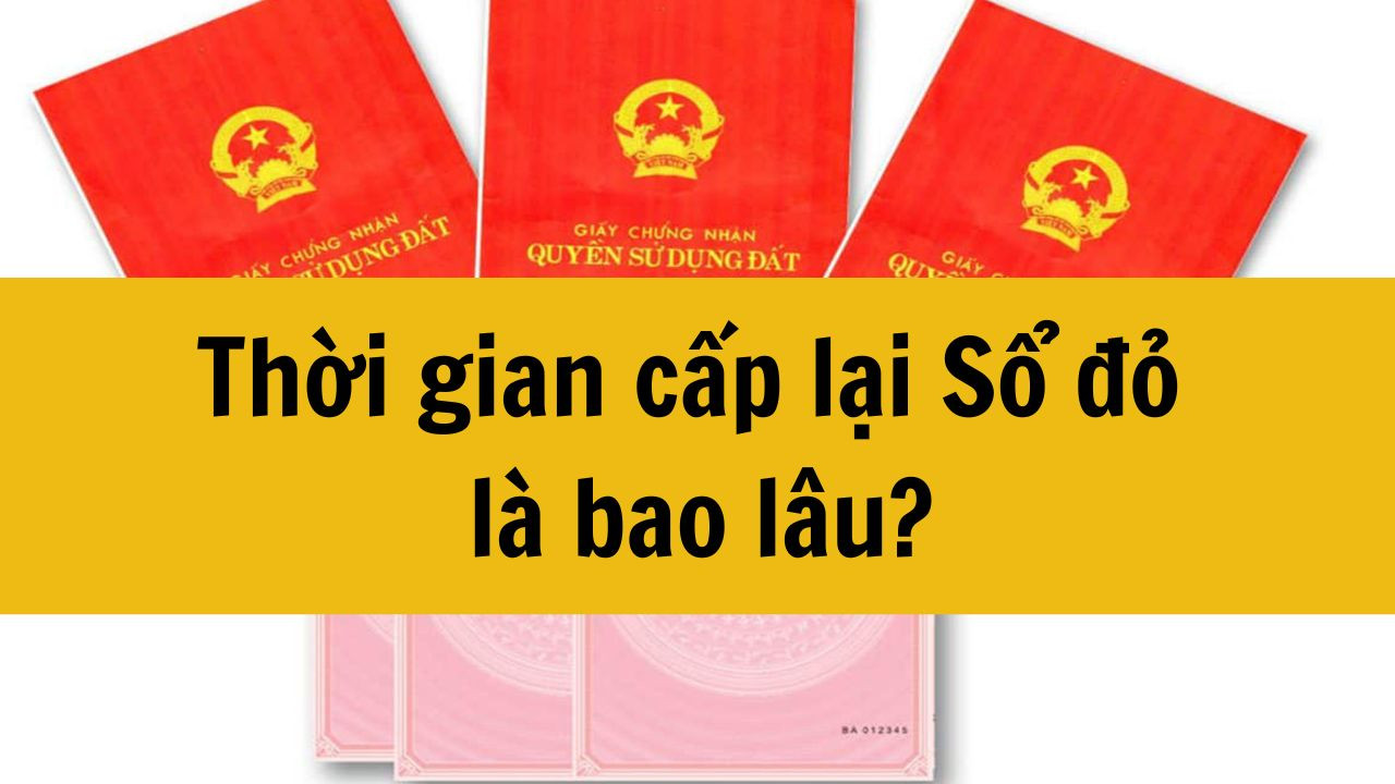 Thời gian cấp lại Sổ đỏ là bao lâu mới nhất 2025?