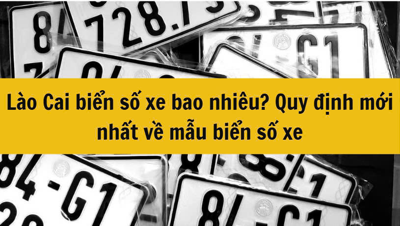 Lào Cai biển số xe bao nhiêu? Quy định mới nhất 2025 về mẫu biển số xe