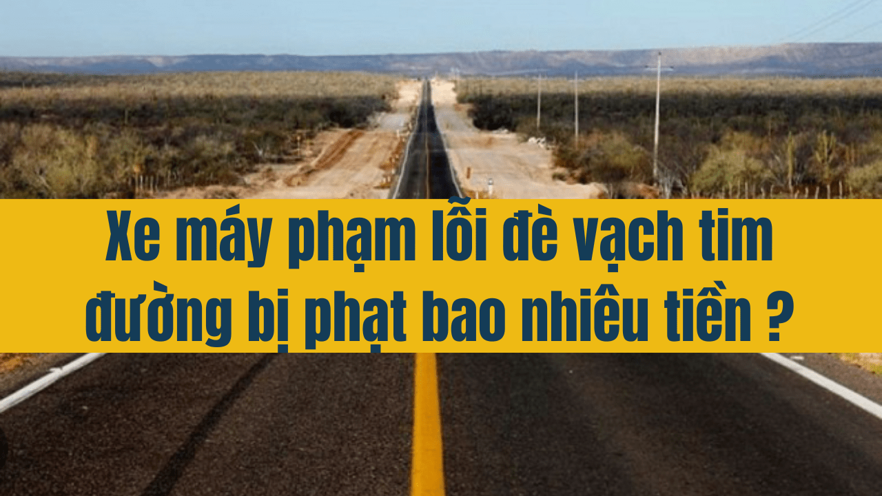 Xe máy phạm lỗi đè vạch tim đường bị phạt bao nhiêu tiền?