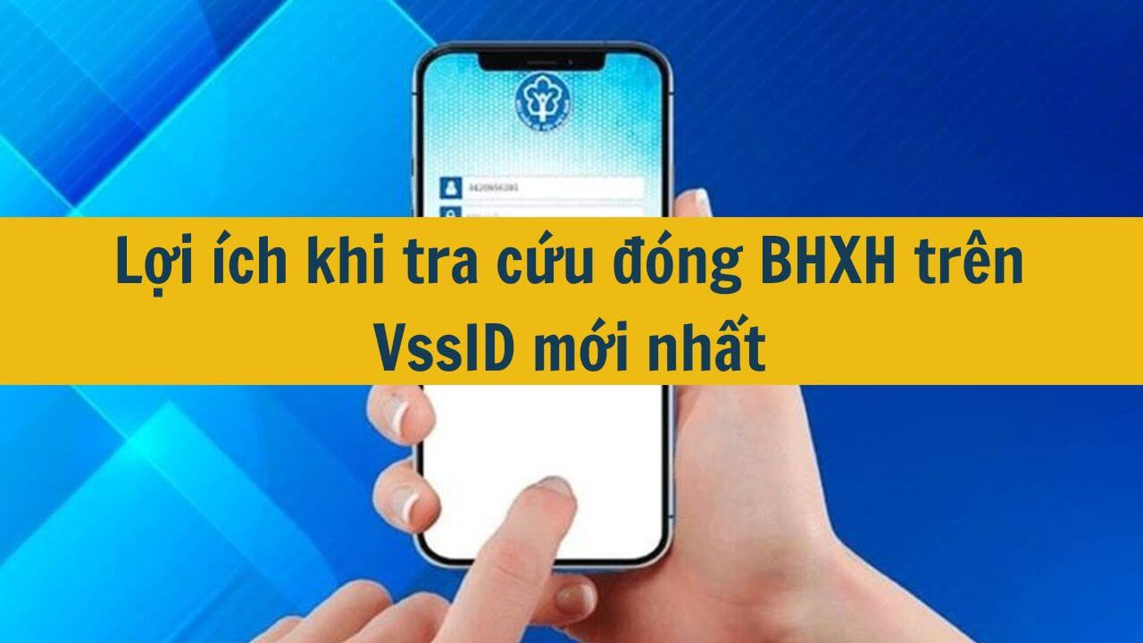 Lợi ích khi tra cứu đóng BHXH trên VssID mới nhất 2025