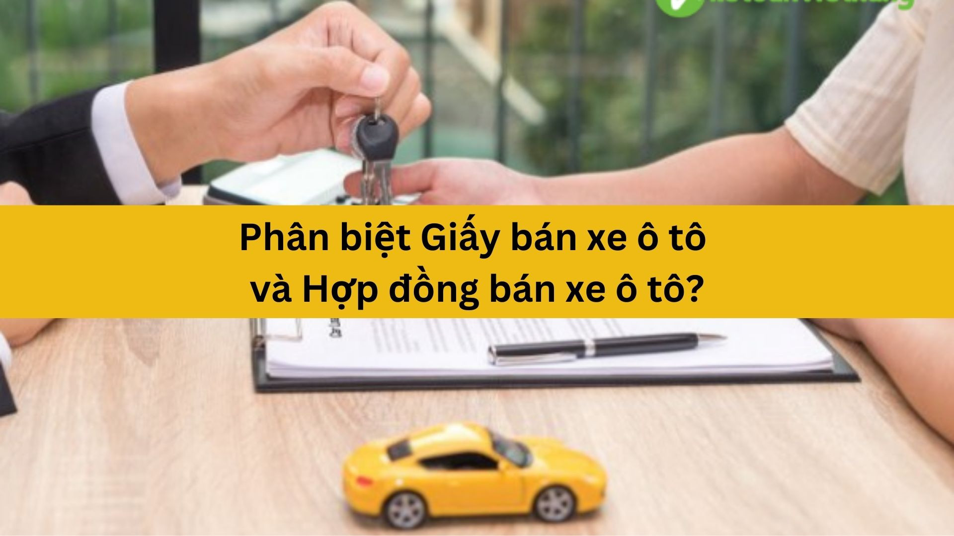 Phân biệt Giấy bán xe ô tô và Hợp đồng bán xe ô tô?