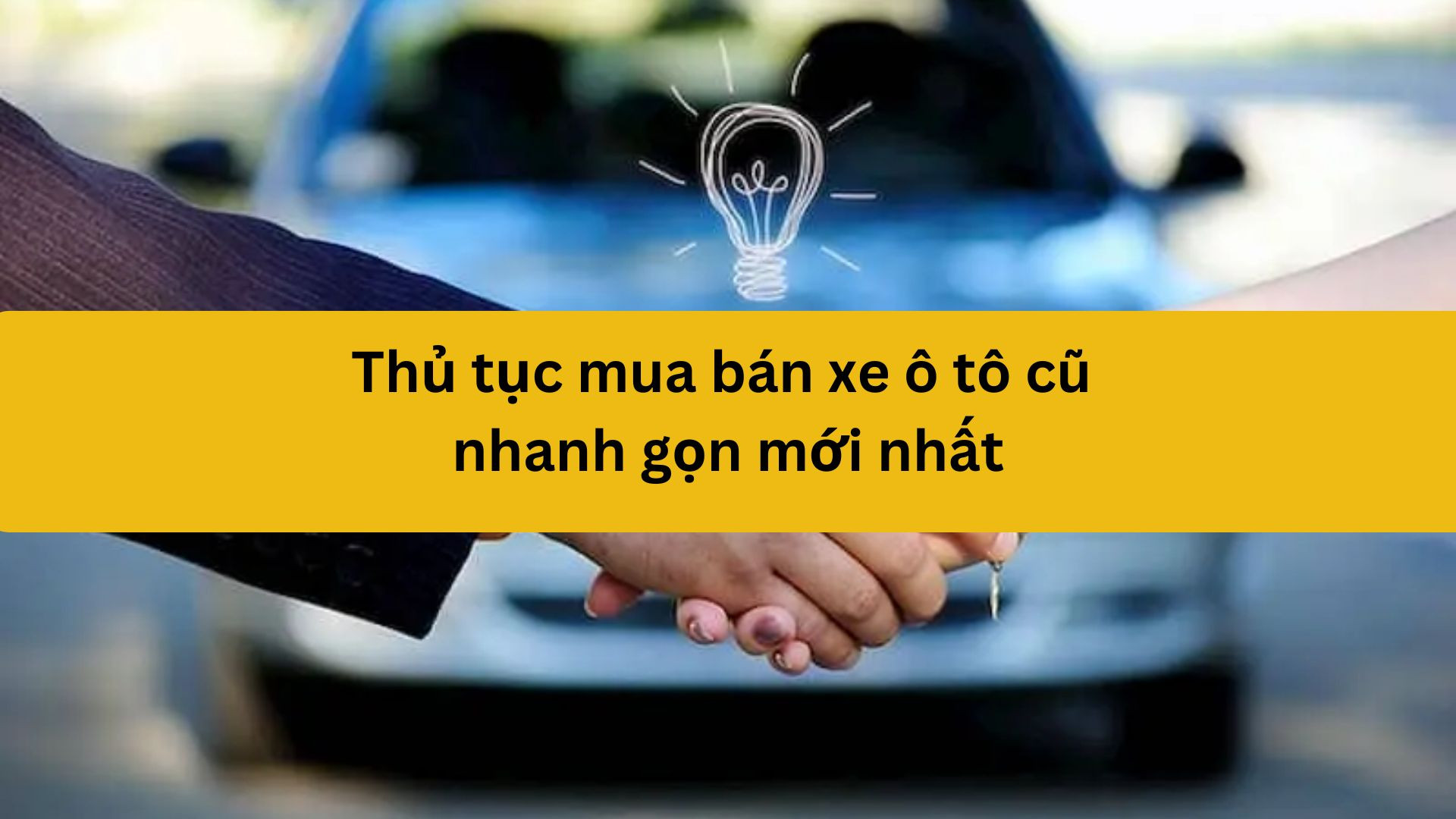 Thủ tục mua bán xe ô tô cũ nhanh gọn mới nhất 2025