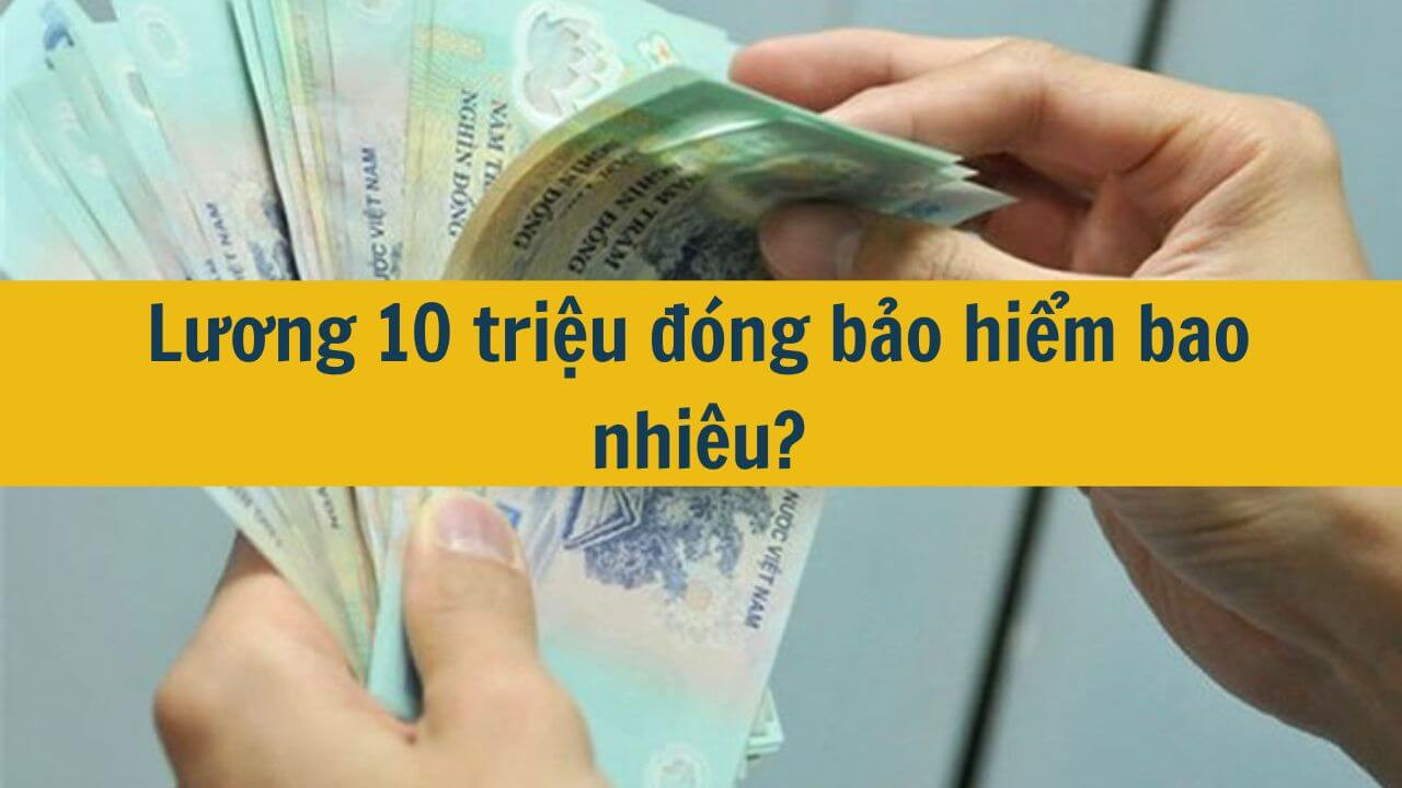 Lương 10 triệu đóng bảo hiểm bao nhiêu?