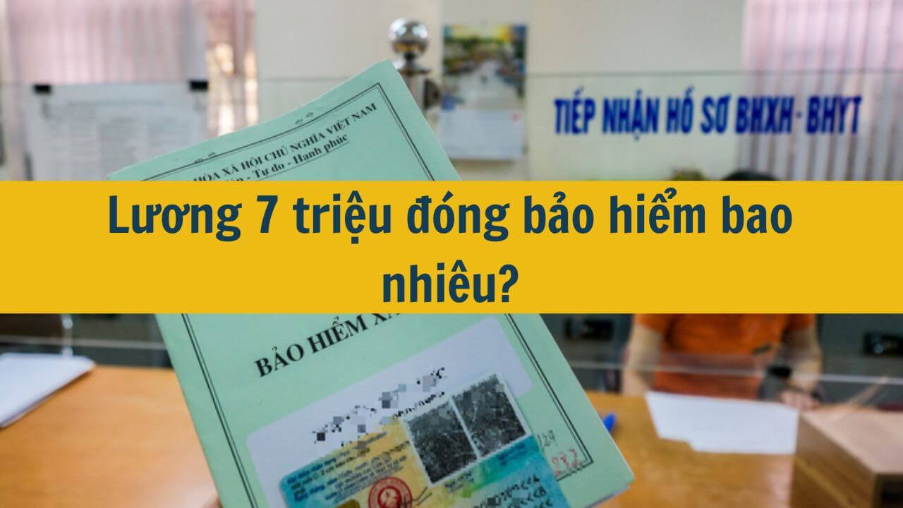 Lương 7 triệu đóng bảo hiểm bao nhiêu?