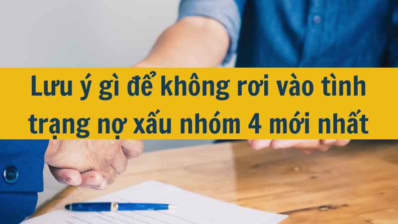 Lưu ý gì để không rơi vào tình trạng nợ xấu nhóm 4 mới nhất 2025?