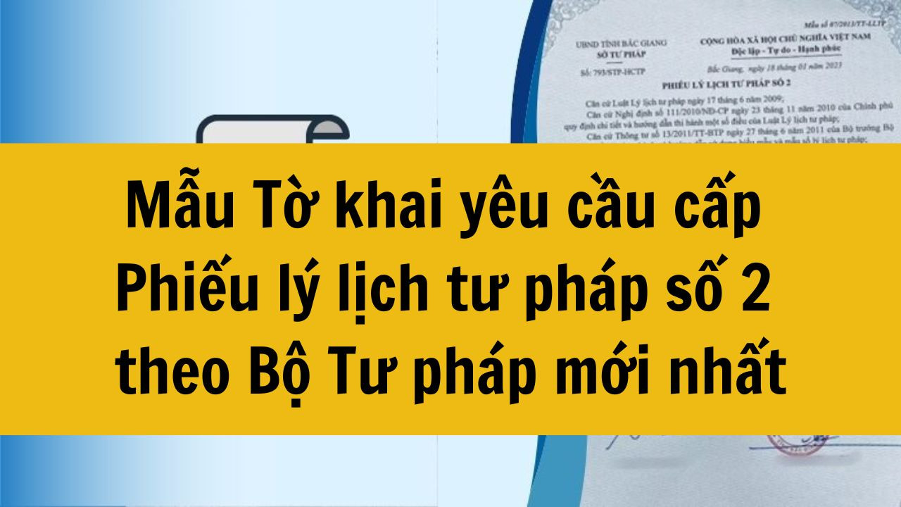 Mẫu Tờ khai yêu cầu cấp Phiếu lý lịch tư pháp số 2 theo Bộ Tư pháp mới nhất 2025