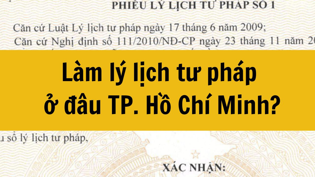 Làm lý lịch tư pháp ở đâu TP. Hồ Chí Minh mới nhất 2025?