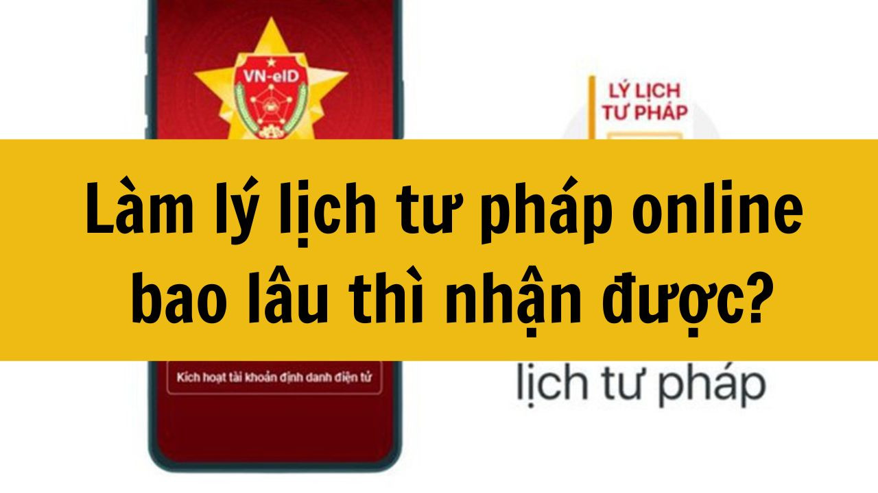 Làm lý lịch tư pháp online bao lâu thì nhận được mới nhất 2025?