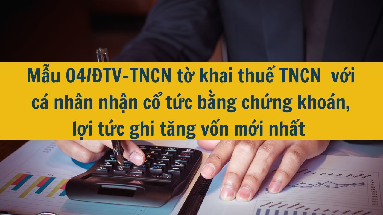 Mẫu 04/ĐTV-TNCN tờ khai thuế TNCN  với cá nhân nhận cổ tức bằng chứng khoán, lợi tức ghi tăng vốn mới nhất 2025