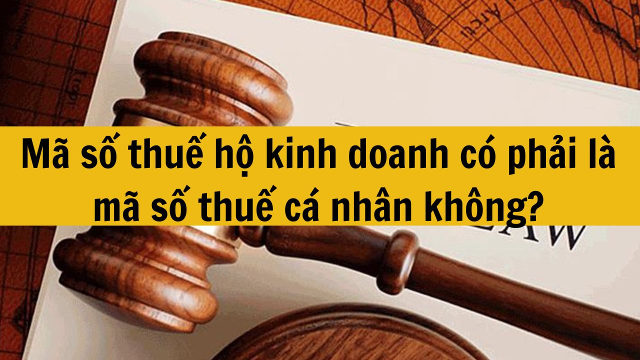 Mã số thuế hộ kinh doanh có phải là mã số thuế cá nhân không mới nhất 2025?