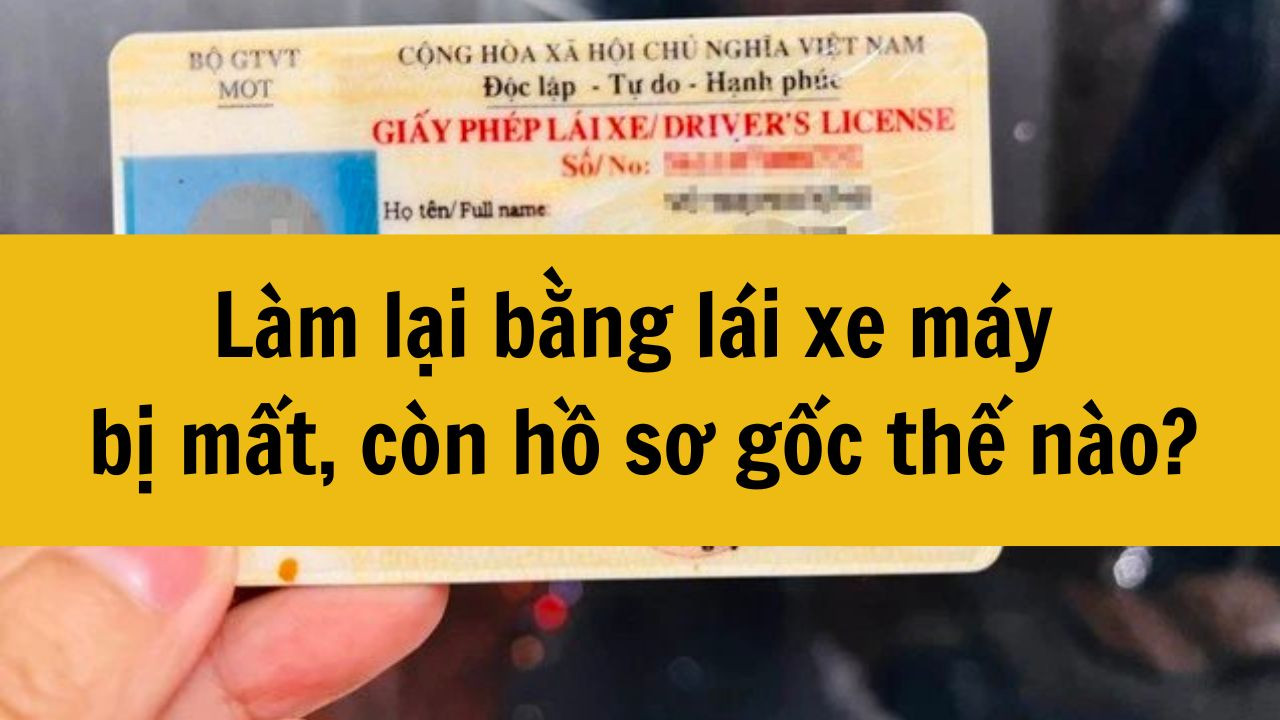 Làm lại bằng lái xe máy bị mất, còn hồ sơ gốc thế nào?