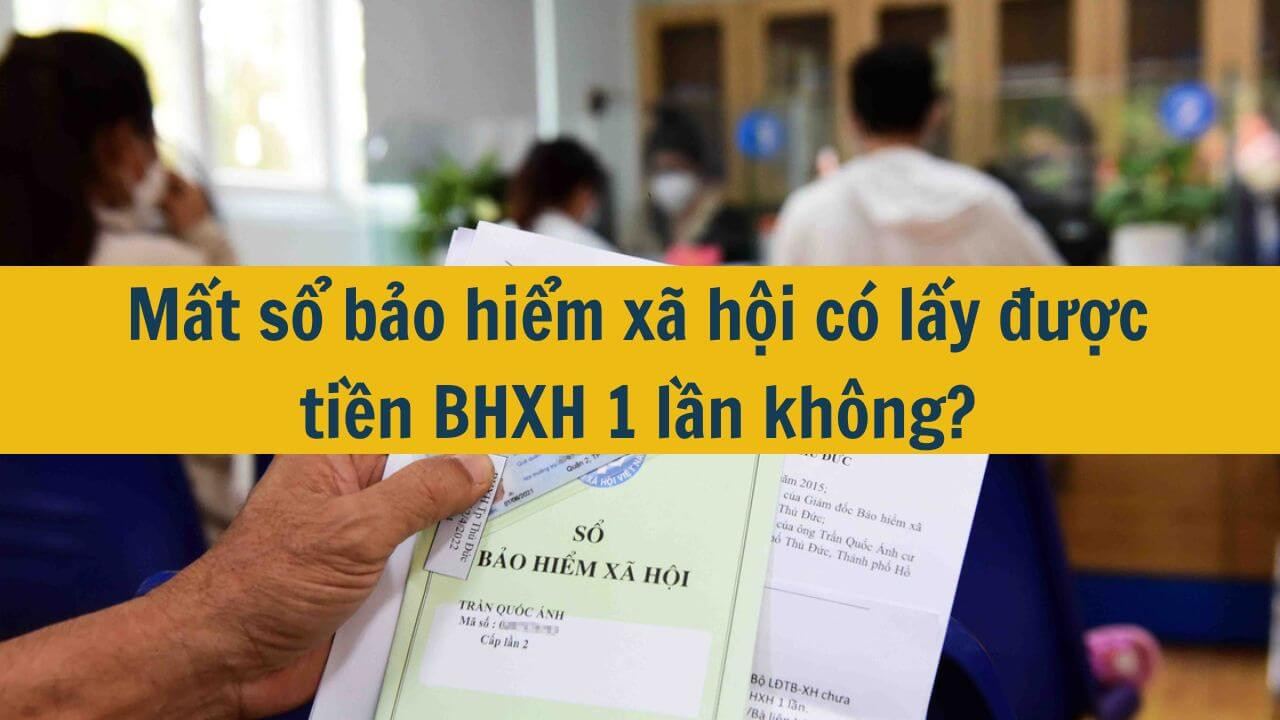 Mất sổ bảo hiểm xã hội có lấy được tiền BHXH 1 lần không?
