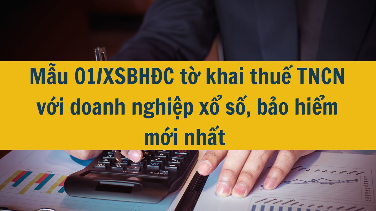Mẫu 01/XSBHĐC tờ khai thuế TNCN với doanh nghiệp xổ số, bảo hiểm mới nhất 2025
