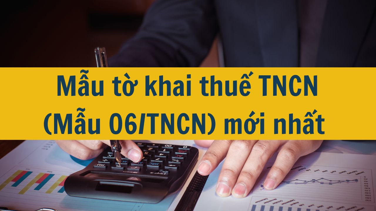 Mẫu tờ khai thuế TNCN (Mẫu 06/TNCN) mới nhất 2025