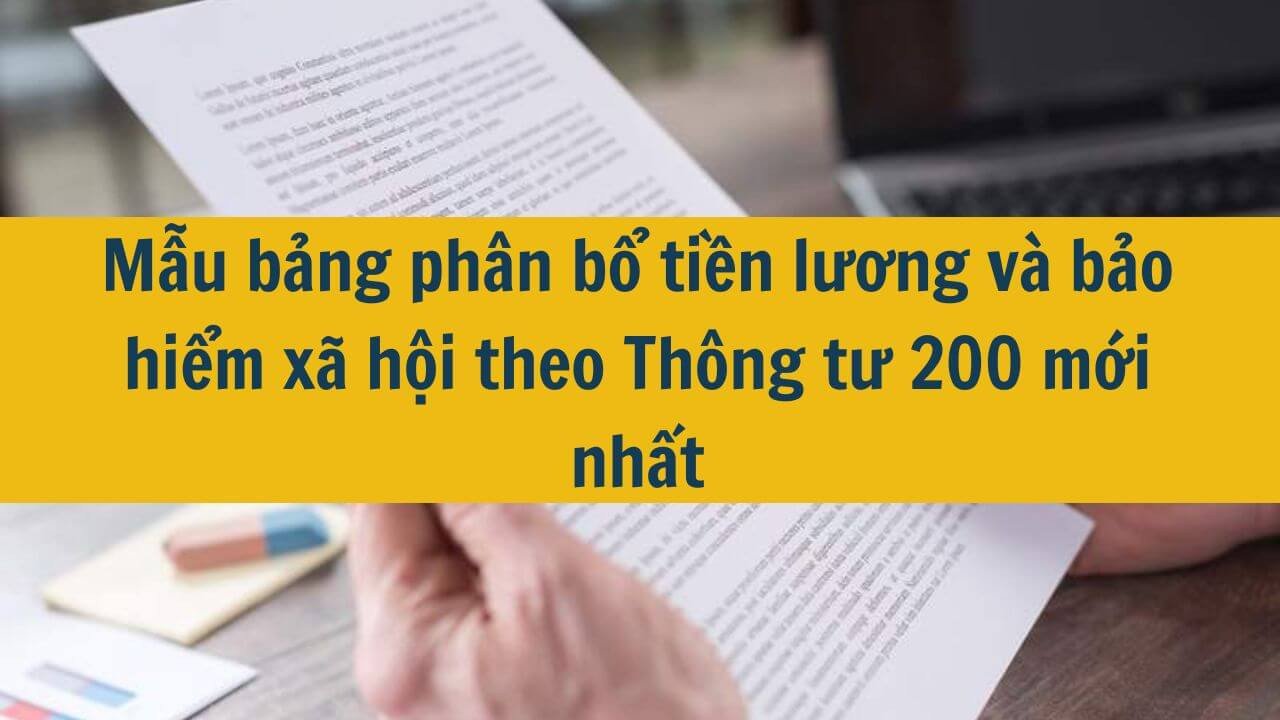 Mẫu bảng phân bổ tiền lương và bảo hiểm xã hội theo Thông tư 200 mới nhất 2025