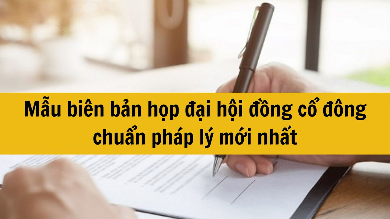 Mẫu biên bản họp đại hội đồng cổ đông chuẩn pháp lý mới nhất 2025