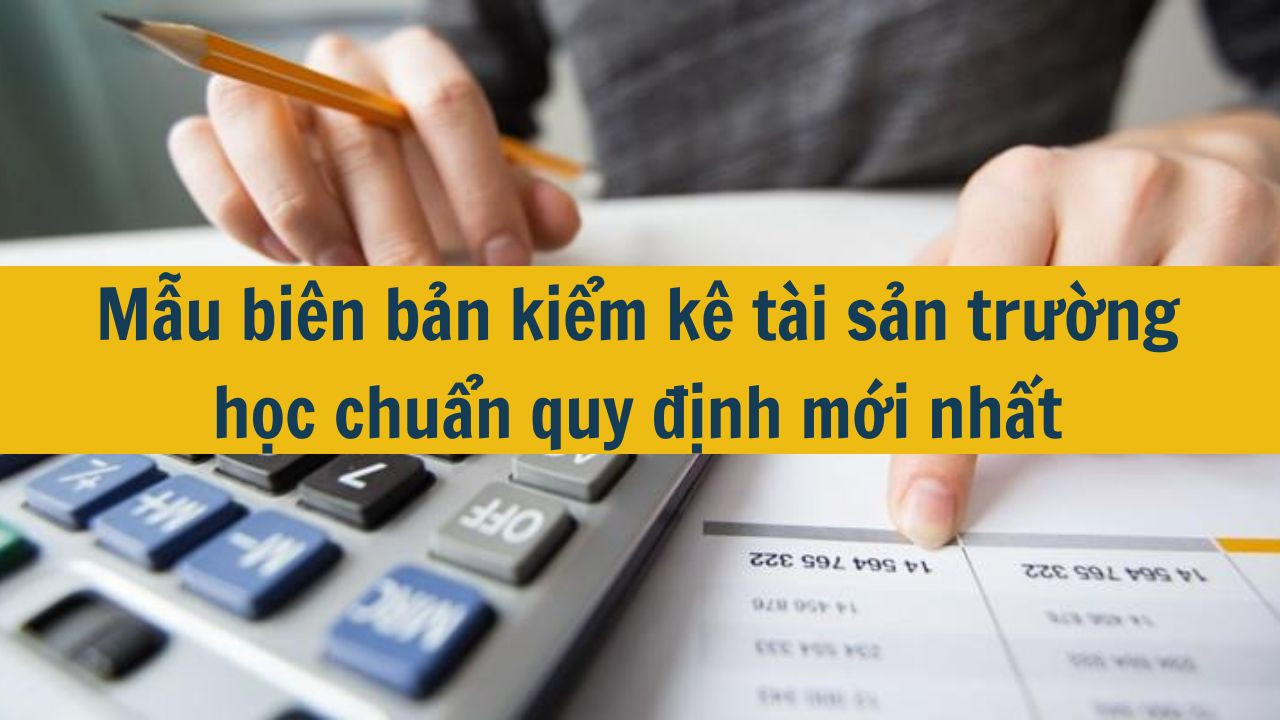 Mẫu biên bản kiểm kê tài sản trường học chuẩn quy định mới nhất 2025