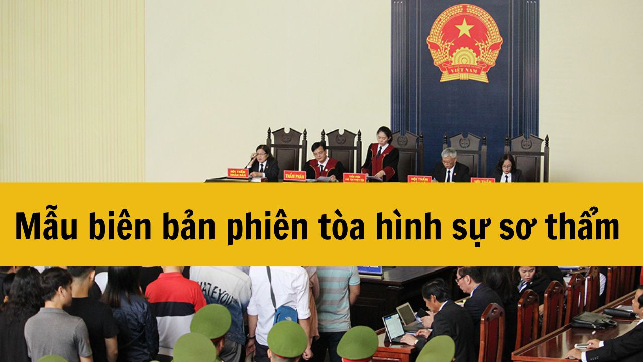 Mẫu biên bản phiên tòa hình sự sơ thẩm mới nhất 2025