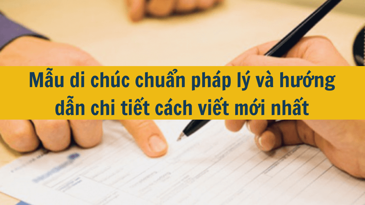 Mẫu di chúc chuẩn pháp lý và hướng dẫn chi tiết cách viết mới nhất 2025