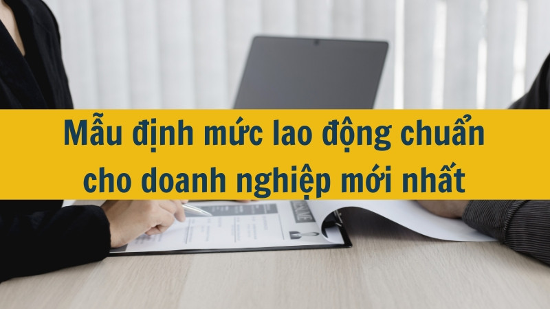 Mẫu định mức lao động chuẩn cho doanh nghiệp mới nhất 2025