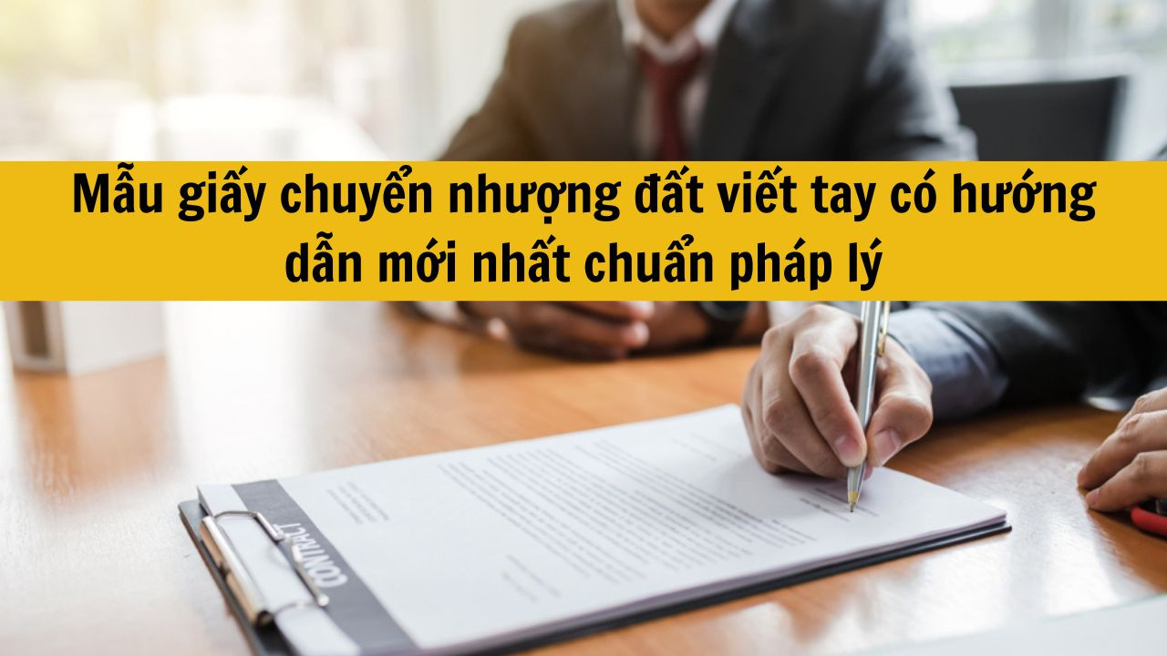 Mẫu giấy chuyển nhượng đất viết tay có hướng dẫn mới nhất 2025 chuẩn pháp lý