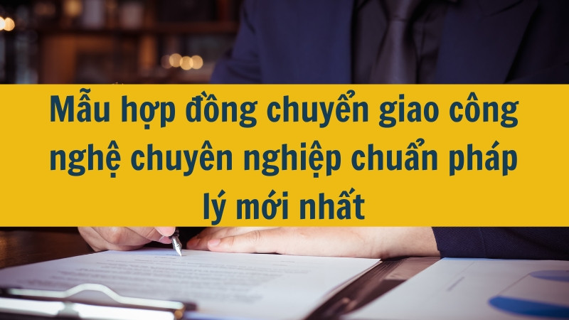 Mẫu hợp đồng chuyển giao công nghệ chuyên nghiệp chuẩn pháp lý mới nhất 2025