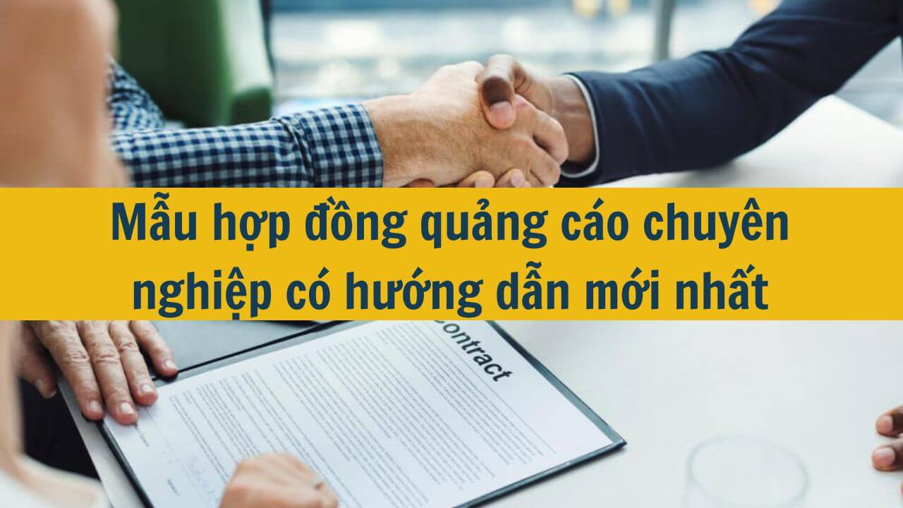 Mẫu hợp đồng quảng cáo chuyên nghiệp có hướng dẫn mới nhất 2025
