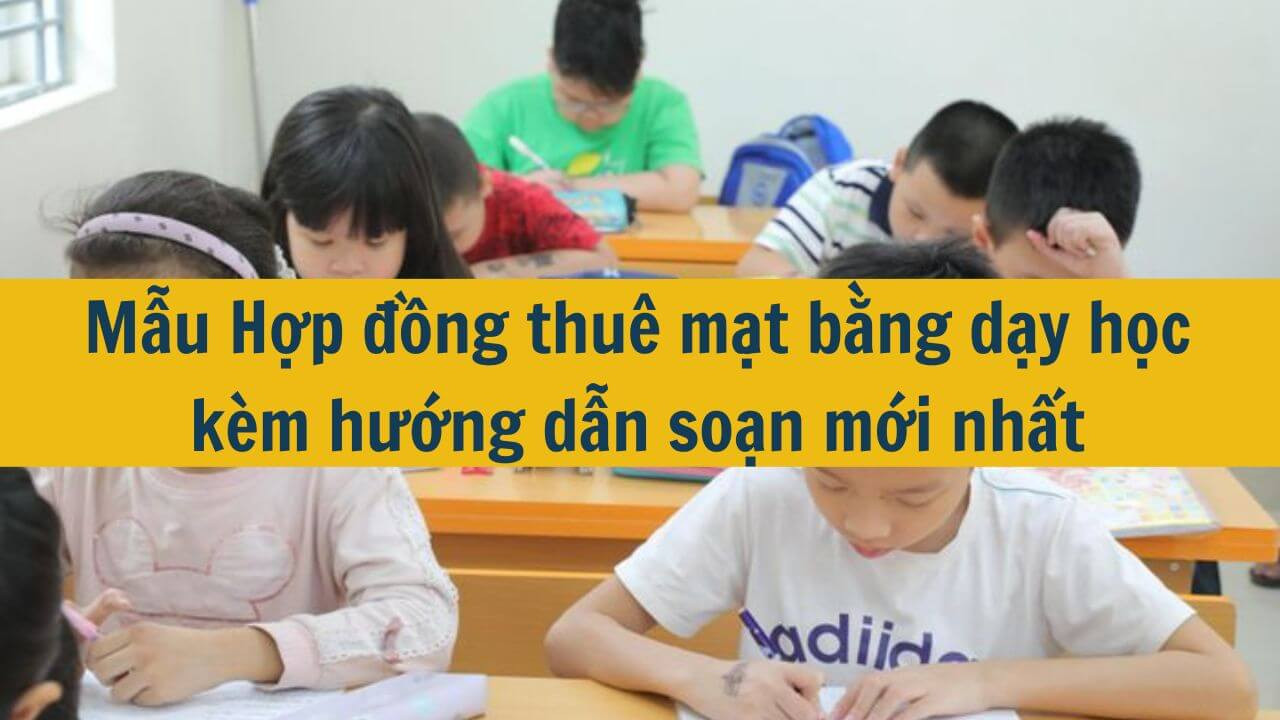 Mẫu Hợp đồng thuê mặt bằng dạy học kèm hướng dẫn soạn mới nhất 2025