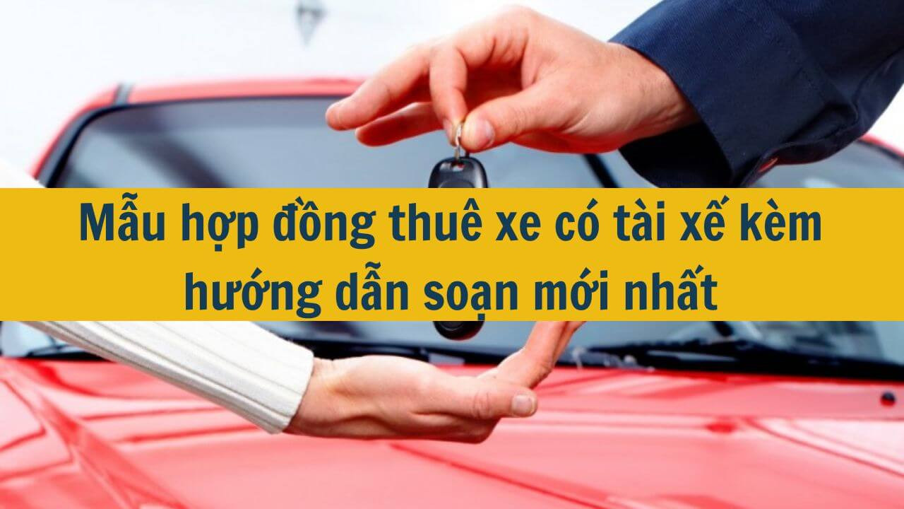 Mẫu hợp đồng thuê xe có tài xế kèm hướng dẫn soạn mới nhất 2025