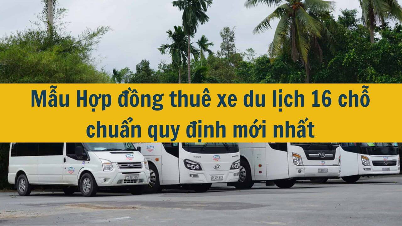 Mẫu Hợp đồng thuê xe du lịch 16 chỗ chuẩn quy định mới nhất 2025