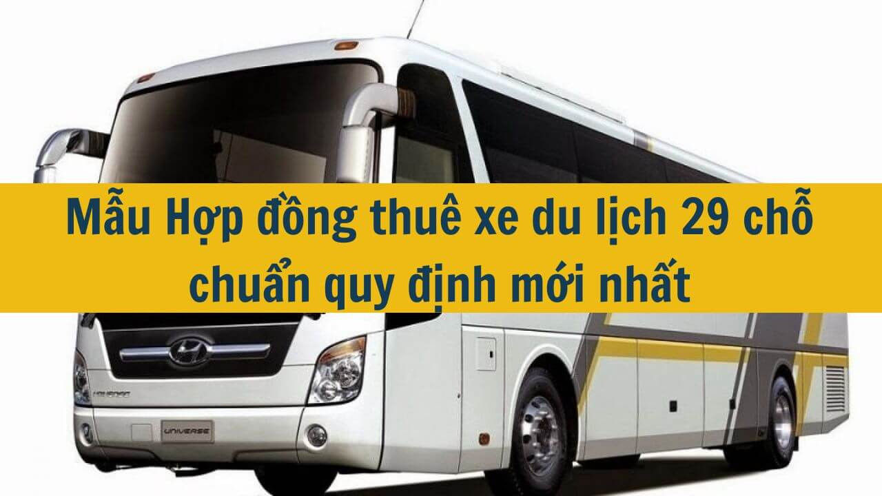 Mẫu Hợp đồng thuê xe du lịch 29 chỗ chuẩn quy định mới nhất 2025