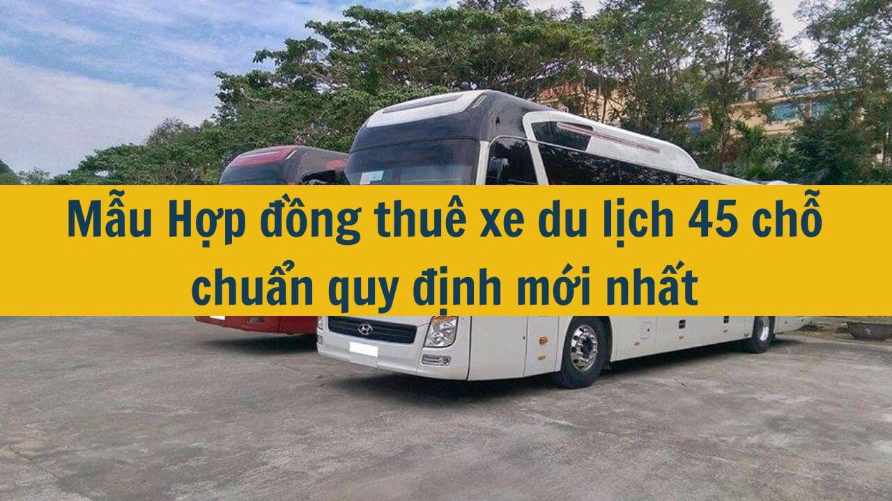 Mẫu Hợp đồng thuê xe du lịch 45 chỗ chuẩn quy định mới nhất 2025