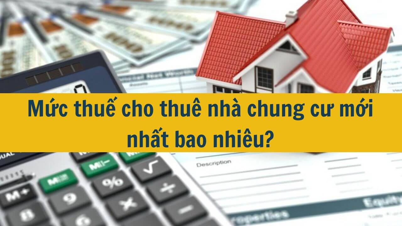 Mức thuế cho thuê nhà chung cư mới nhất 2025 bao nhiêu?
