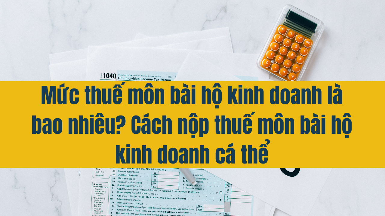 Mức thuế môn bài hộ kinh doanh năm 2025 là bao nhiêu? Cách nộp thuế môn bài hộ kinh doanh cá thể