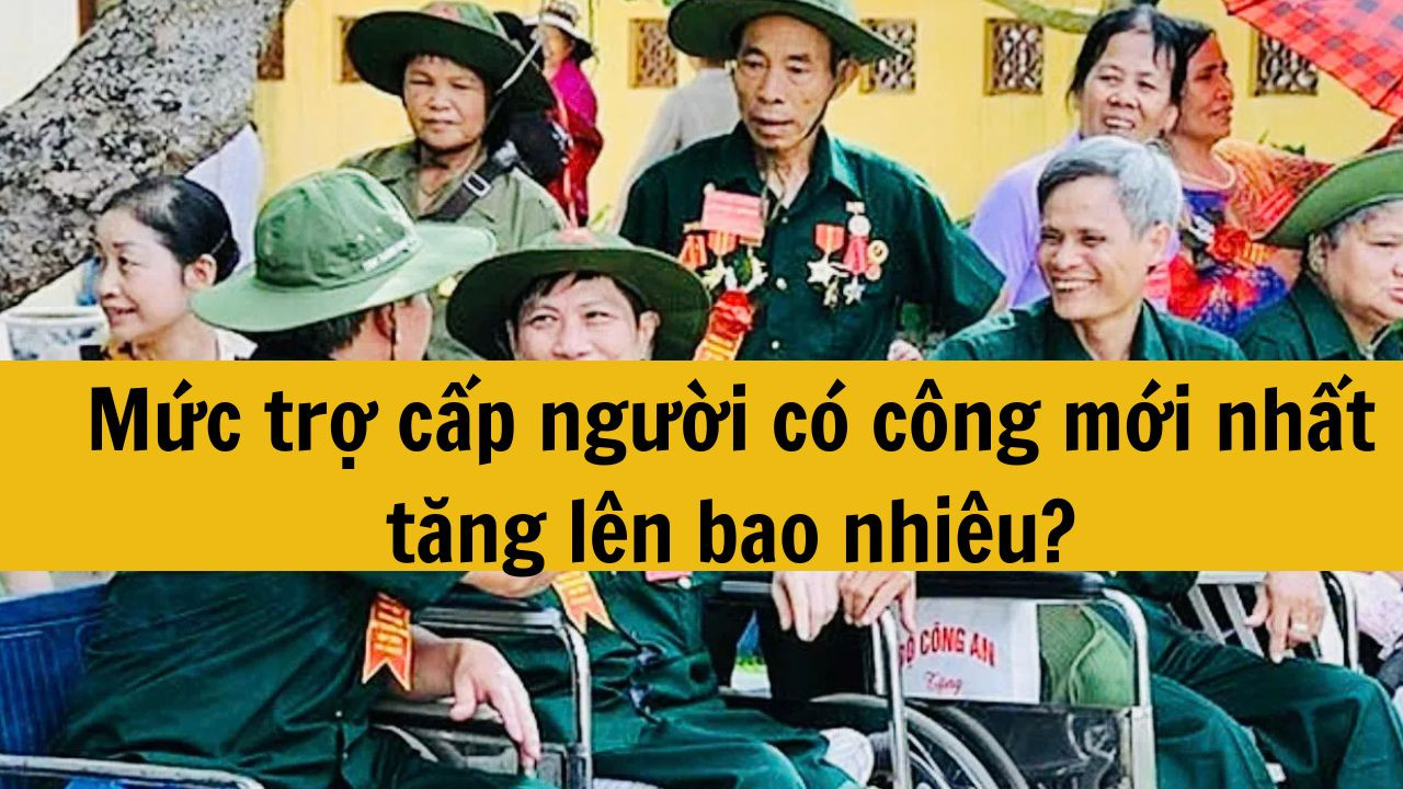 Mức trợ cấp người có công mới nhất 2025 tăng lên bao nhiêu?
