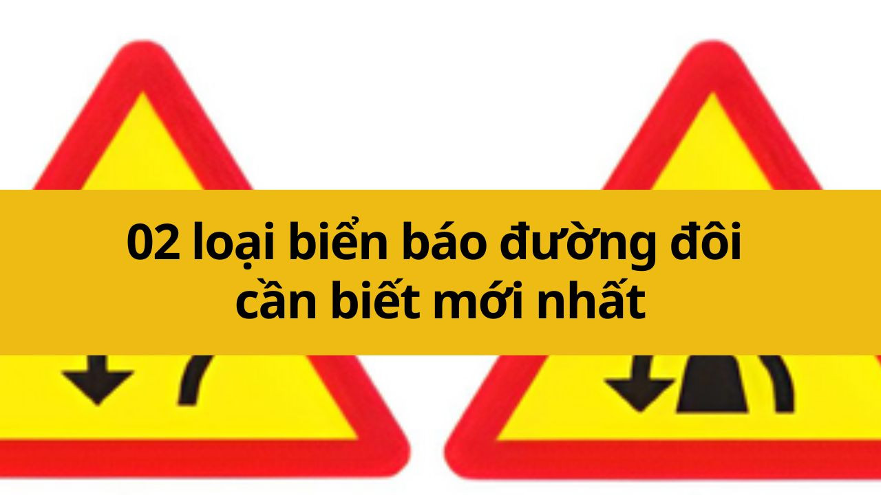 02 loại biển báo đường đôi cần biết mới nhất 2025