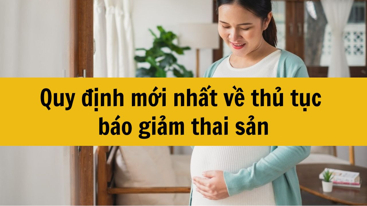 Quy định mới nhất 2025 về thủ tục báo giảm thai sản