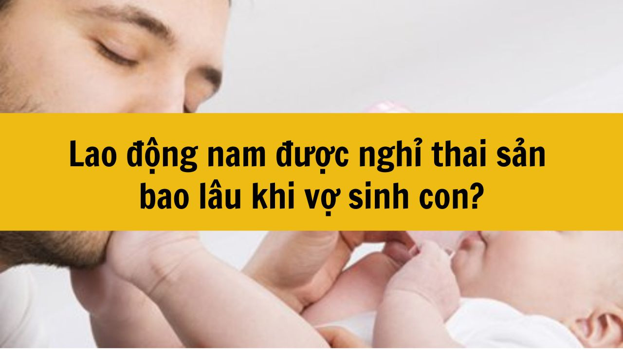 Lao động nam được nghỉ thai sản bao lâu khi vợ sinh con?