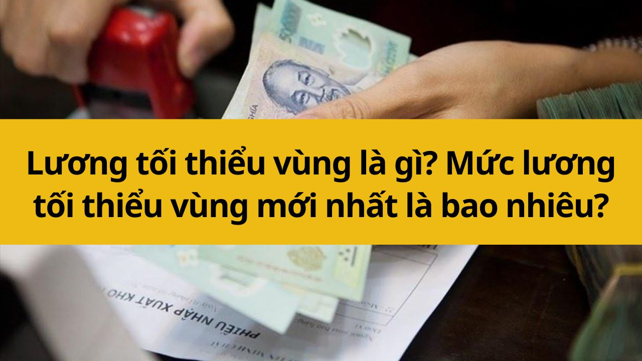 Lương tối thiểu vùng là gì? Mức lương tối thiểu vùng mới nhất 2025 là bao nhiêu?