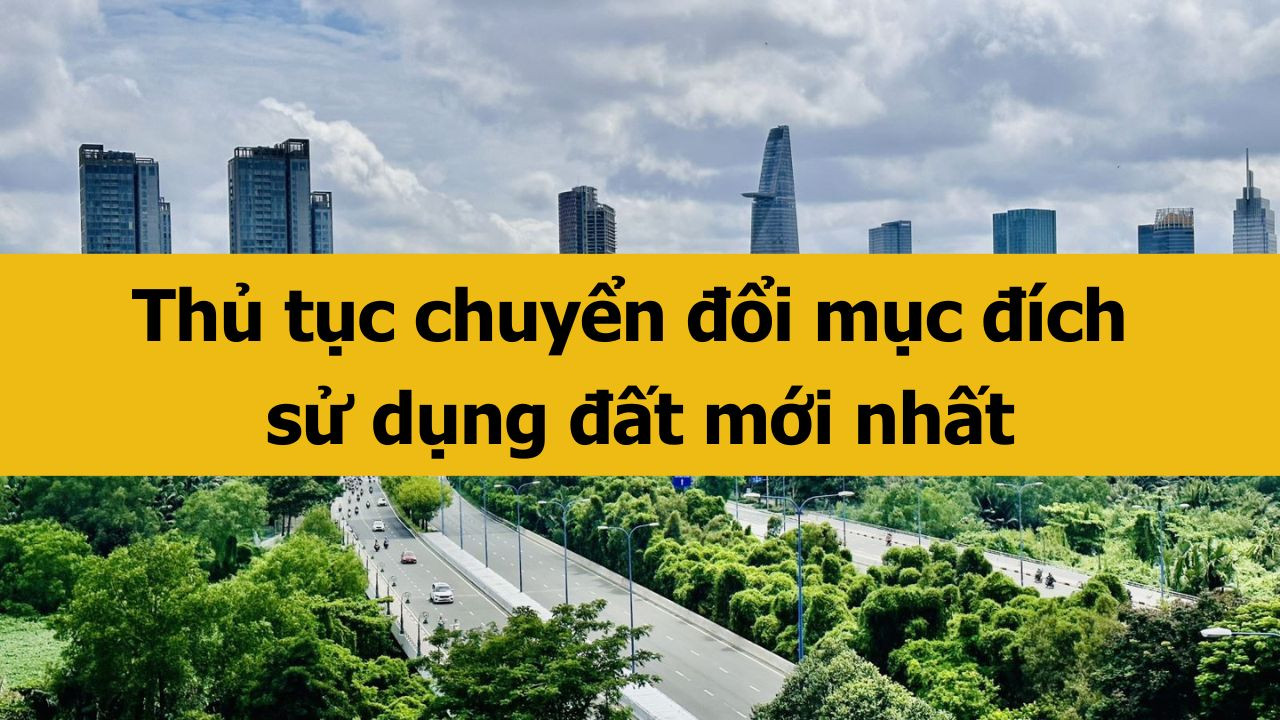 Thủ tục chuyển đổi mục đích sử dụng đất mới nhất 2025