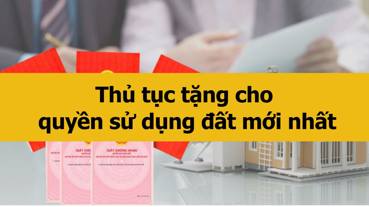 Thủ tục tặng cho quyền sử dụng đất mới nhất 2025