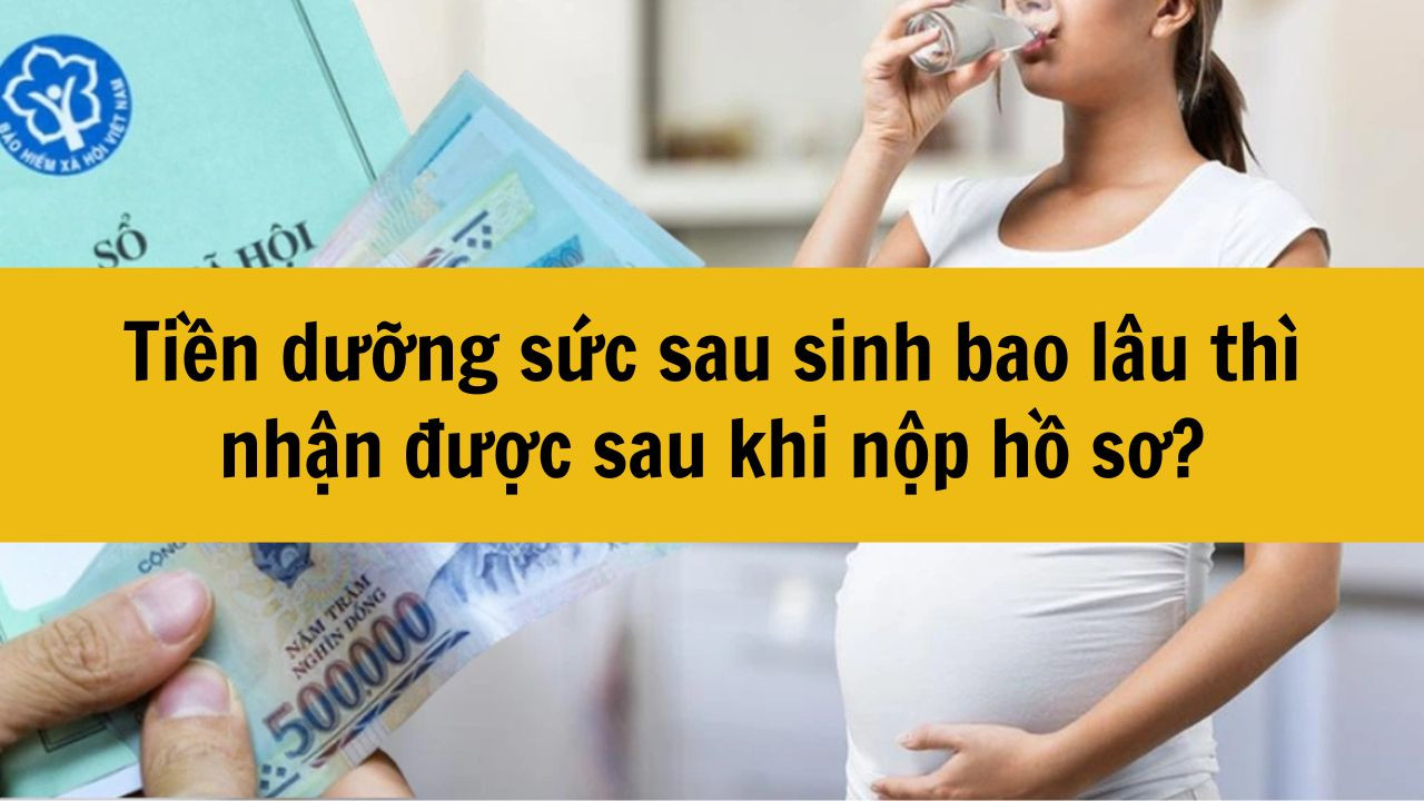 Tiền dưỡng sức sau sinh bao lâu thì nhận được sau khi nộp hồ sơ?