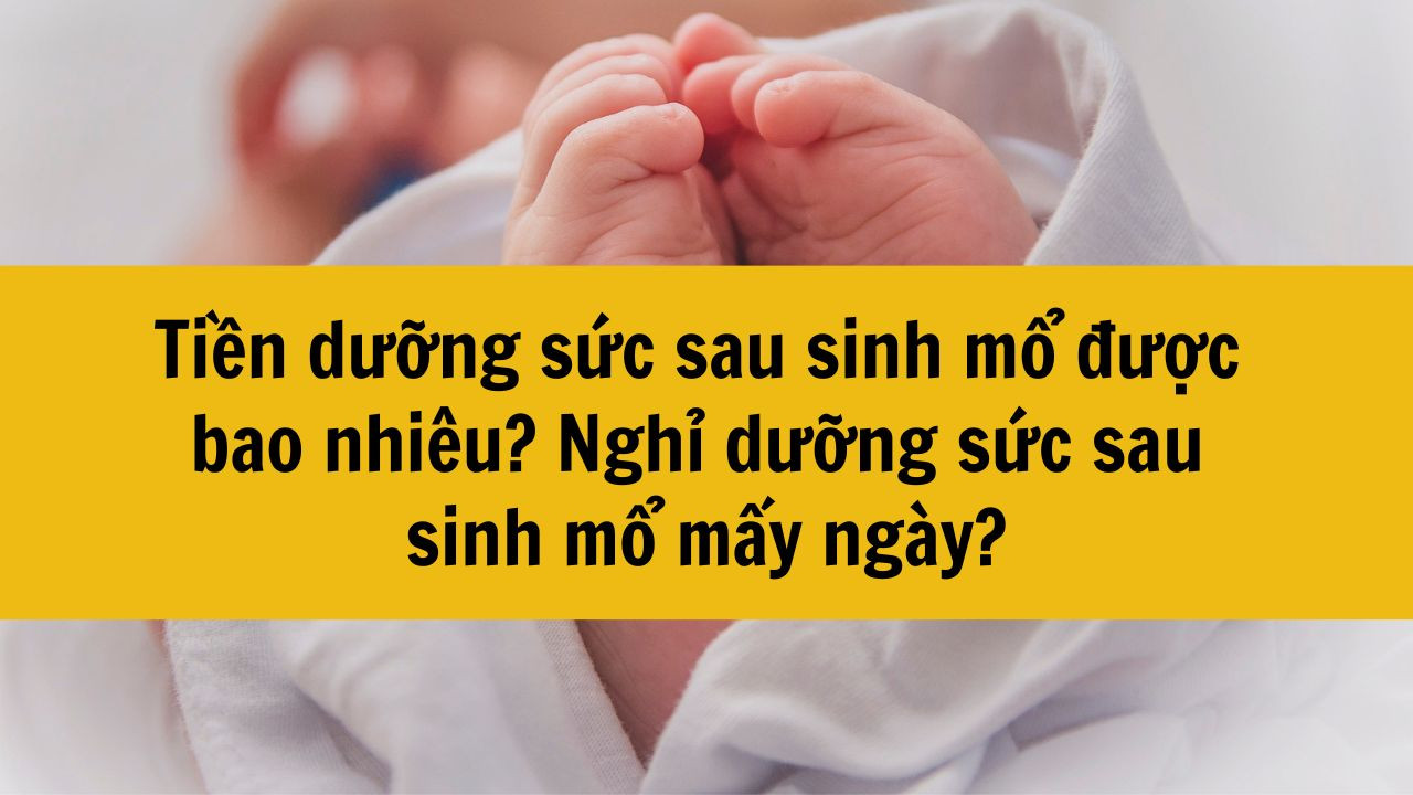 Tiền dưỡng sức sau sinh mổ được bao nhiêu? Nghỉ dưỡng sức sau sinh mổ mấy ngày?