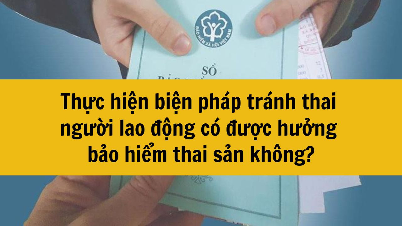 Thực hiện biện pháp tránh thai người lao động có được hưởng bảo hiểm thai sản không?