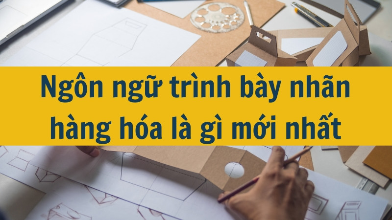 Ngôn ngữ trình bày nhãn hàng hóa là gì mới nhất 2025?