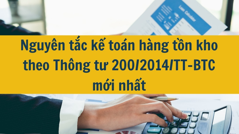 Nguyên tắc kế toán hàng tồn kho theo Thông tư 200/2014/TT-BTC mới nhất 2025